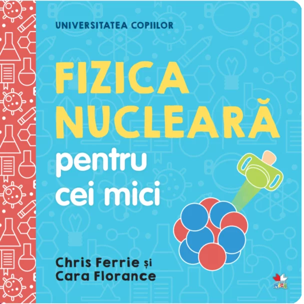 Universitatea copiilor. Fizica nucleară pentru cei mici – Carte pentru copii