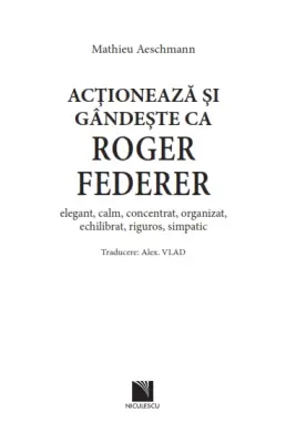Acționează și gândește ca Roger Federer. Elegant, calm, concentrat, organizat, echilibrat, riguros, simpatic — Mathieu Aeschmann
