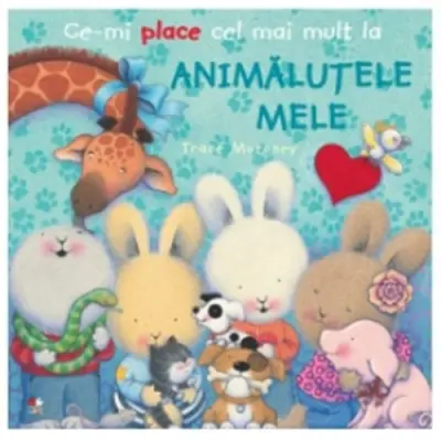 Ce-mi place cel mai mult la animalutele mele, Trace Moroney – Carte pentru copii