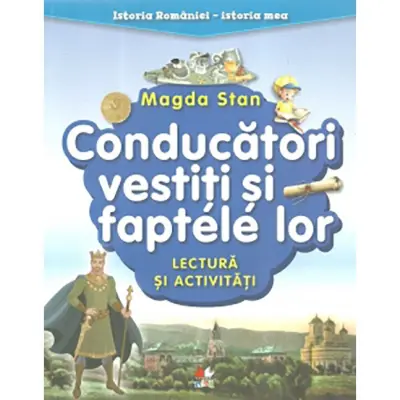 Istoria Romaniei - istoria mea. Conducatori vestiti si faptele lor - Magda Stan – Carte pentru copii