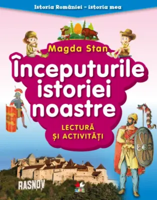 Istoria României - istoria mea. Începuturile istoriei noastre. Lectură și activități