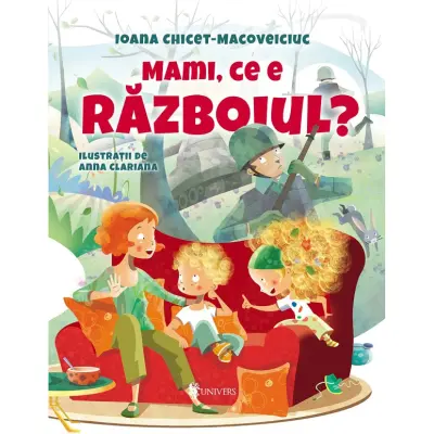 Mami, ce e razboiul?, Ioana Chicet-Macoveiciuc – Carte pentru copii