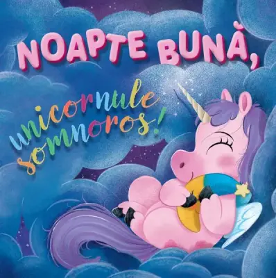 Noapte buna, unicornule somnoros! – Carte pentru copii