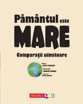Pământul este mare. Comparații uimitoare — Steve Tomecek