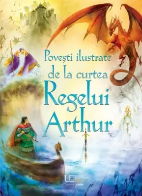 Povesti ilustrate de la curtea Regelui Arthur – Carte pentru copii