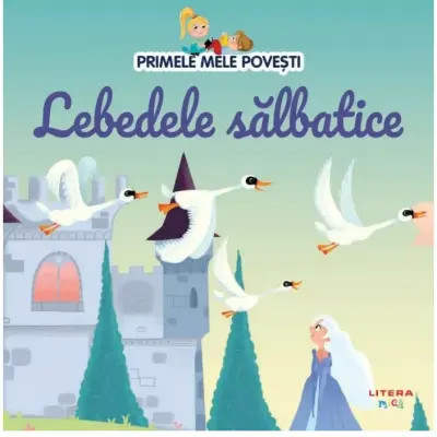 Primele mele povesti. Lebedele salbatice – Carte pentru copii