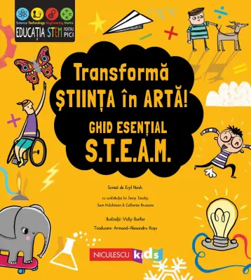 Transformă știința în artă! Ghid esențial STEAM! — Eryl Nash, cu contribuția lui Jenny Jacoby, Sam Hutchinson & Catherine Bruzzone