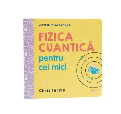Universitatea copiilor. Fizica cuantică pentru cei mici – Carte pentru copii