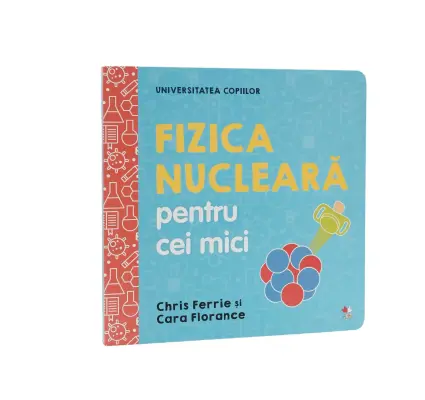 Universitatea copiilor. Fizica nucleară pentru cei mici – Carte pentru copii