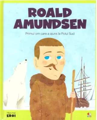 Volumul 34. MICII EROI. Roald Amundsen – Carte pentru copii