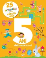 25 de activitati pentru varsta mea. 5 ani. Vanatoarea de oua – Carte pentru copii
