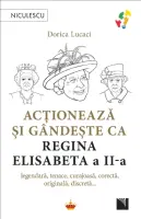 Acționează și gândește ca Regina Elisabeta a II-a. Legendară, tenace, curajoasă, corectă, originală, discretă... thumbnail 1