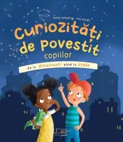 Curiozitati de povestit copiilor: De la dinozauri pana la stele – Carte pentru copii