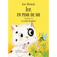 Jup, un pisoi de soi – volumul VII – La cules de polen, Alec Blenche, Lisa-Maria Stefan – Carte pentru copii