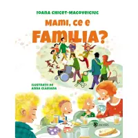 Mami, ce e familia?, Ioana Chicet-Macoveiciuc – Carte pentru copii