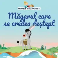 Volumul 80. Primele mele povesti. Magarul care se credea destept – Carte pentru copii
